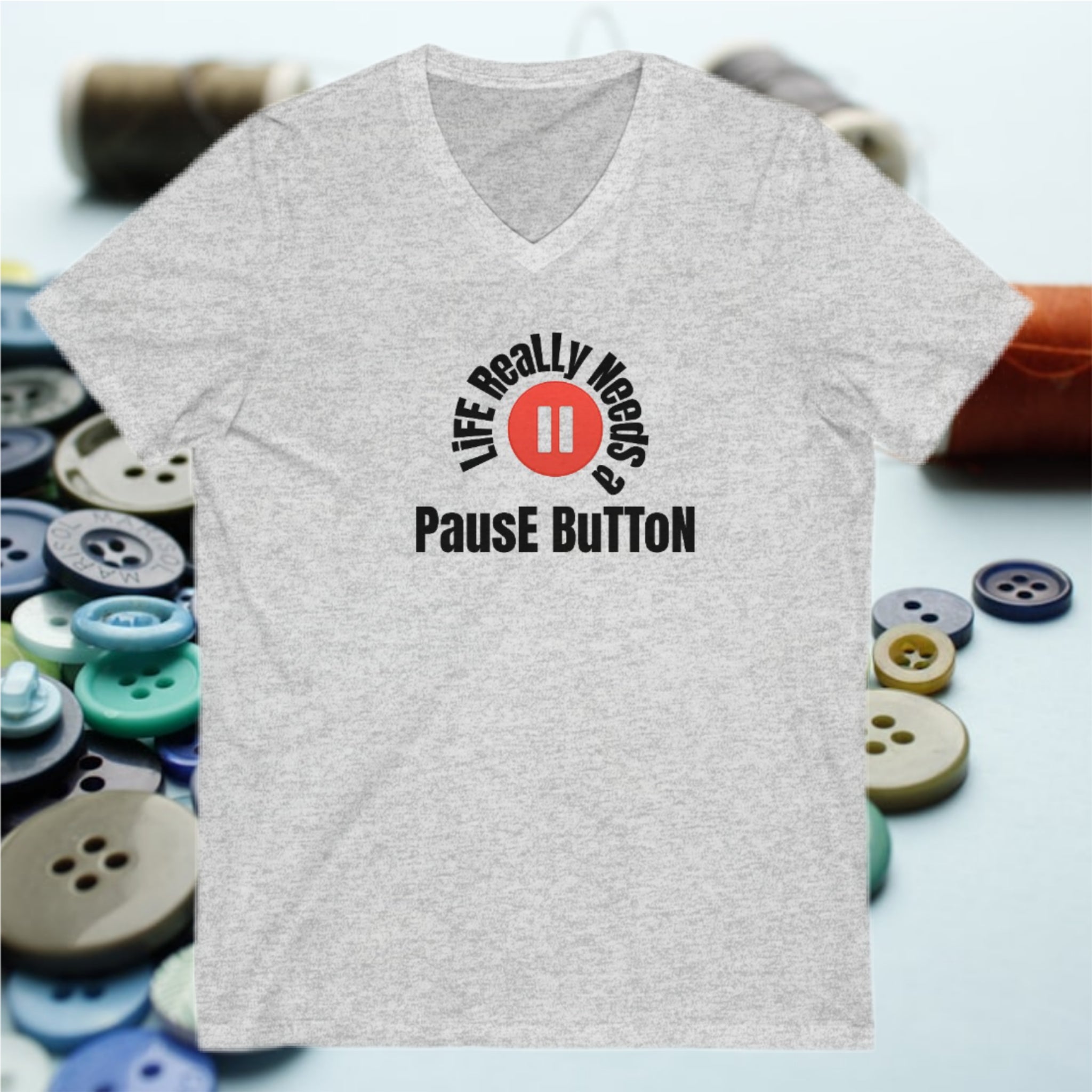 LIFE REALLY NEEDS A PAUSE BUTTON V-Neck Tee