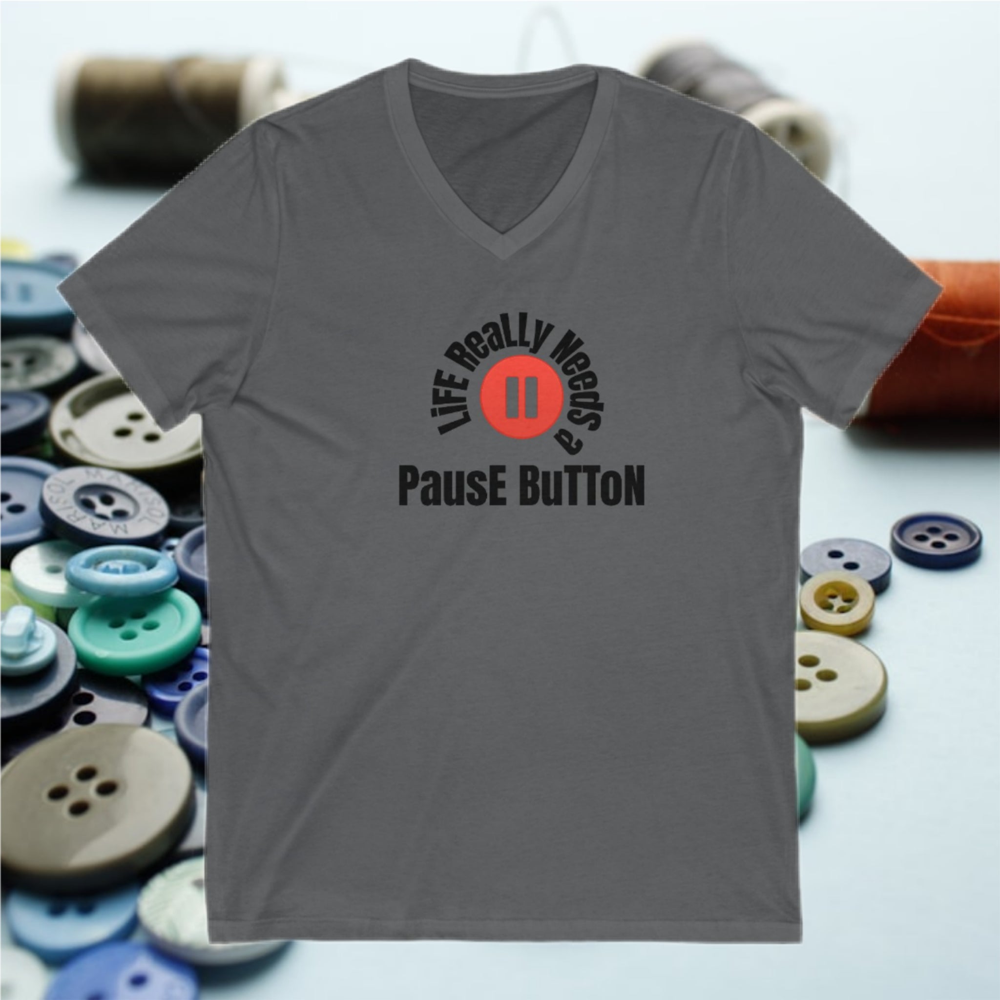 LIFE REALLY NEEDS A PAUSE BUTTON V-Neck Tee