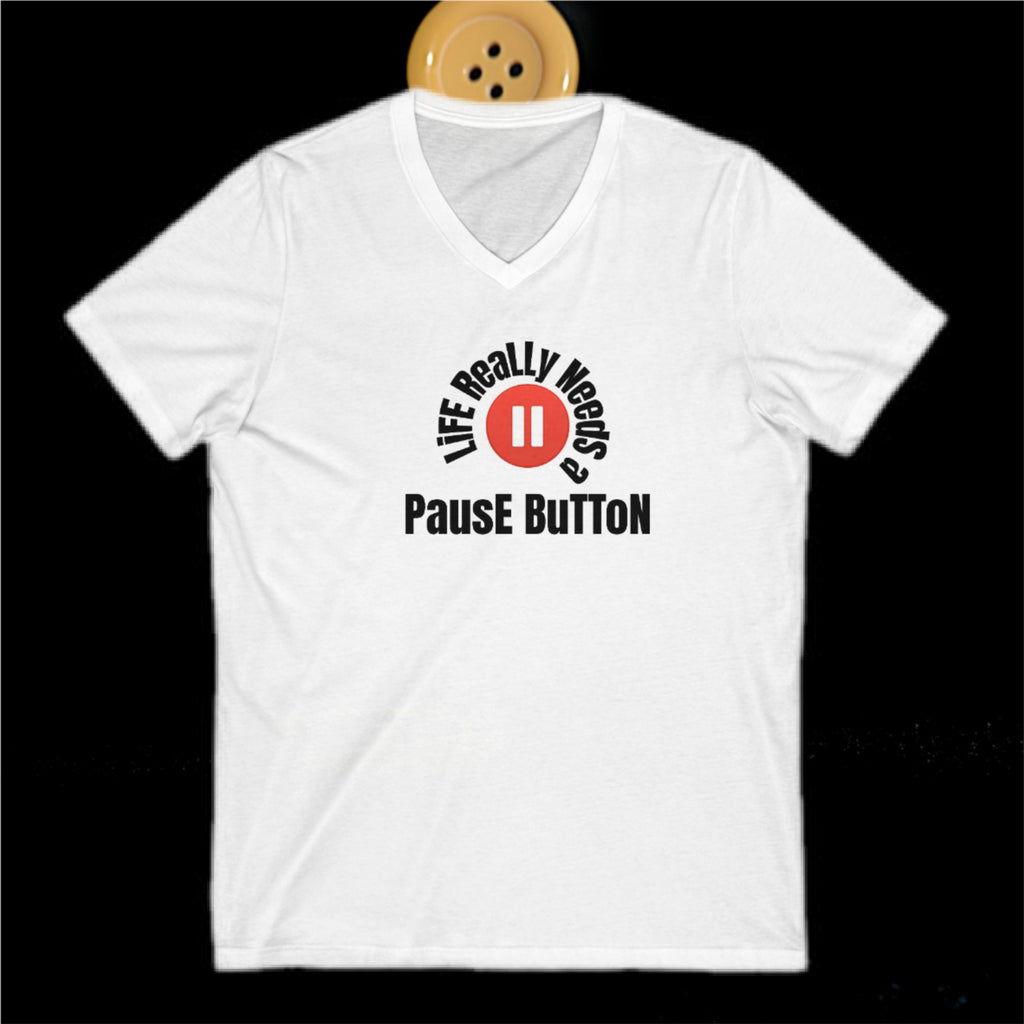 LIFE REALLY NEEDS A PAUSE BUTTON  V-neck T-Shirt